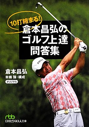 10打縮まる! 倉本昌弘のゴルフ上達問答集 (日経ビジネス人文庫) 倉本 昌弘
