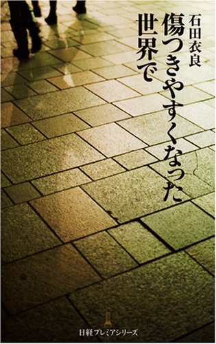 傷つきやすくなった世界で 日経プレミアシリーズ [May 09， 2008] 石田 衣良
