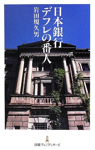 日本銀行デフレの番人 日経プレミアシリーズ [Jun 09， 2012] 岩田 規久男