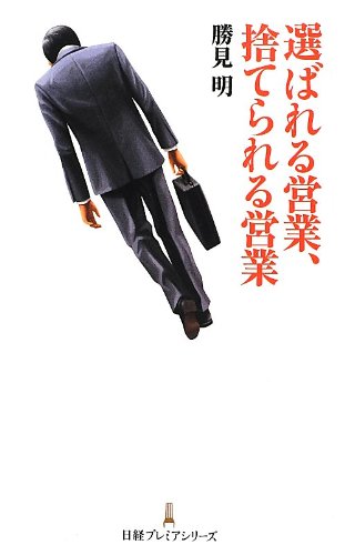 選ばれる営業、捨てられる営業 日経プレミアシリーズ (日経プレミアシリーズ 166) [Aug 09， 2012] 勝見 明