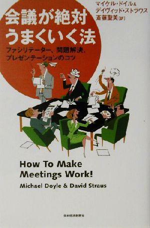 会議が絶対うまくいく法: ファシリテーター、問題解決、プレゼンテーションのコツ [Jun 01， 2003] マイケル ドイル デイヴィッド ストラウス; 斎藤 聖美