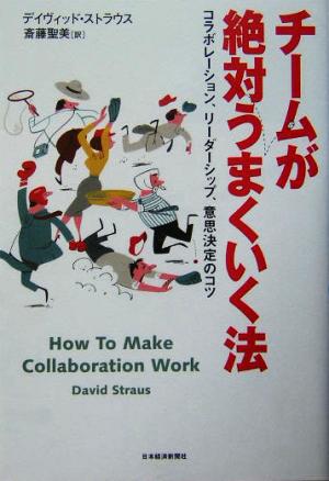 チームが絶対うまくいく法: コラボレーション、リーダーシップ、意思決定のコツ [Mar 01， 2004] デイヴィッド ストラウス; 斎藤 聖美