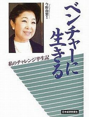 ベンチャ-に生きる: 私のチャレンジ半生記 今野 由梨