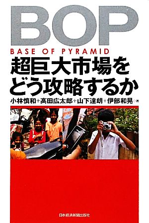 BOP 超巨大市場をどう攻略するか [Jan 26， 2011] 小林 慎和 高田 広太郎 山下 達朗 伊部 和晃; 野村総合研究所