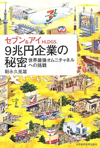 セブン&アイHLDGS.9兆円企業の秘密: 世界最強オムニチャネルへの挑戦 [Sep 01， 2013] 朝永 久見雄