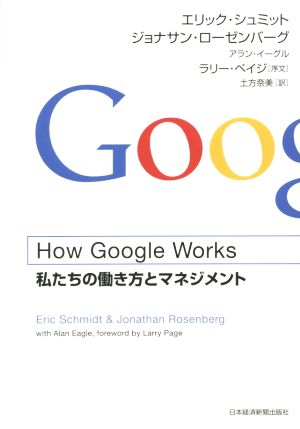 How Google Works (ハウ・グーグル・ワークス) ―私たちの働き方とマネジメント [Oct 09， 2014] エリック・シュミット ジョナサン・ローゼンバーグ アラン・イーグル ラリー・ペイジ; 土方 奈美