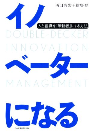 イノベーターになる 人と組織を「革新者」にする方法 [Oct 18， 2018] 西口 尚宏; 紺野 登