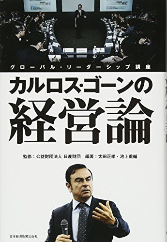 カルロス・ゴーンの経営論 グローバル・リーダーシップ講座 [Feb 09， 2017] 公益財団法人日産財団 太田 正孝; 池上 重輔