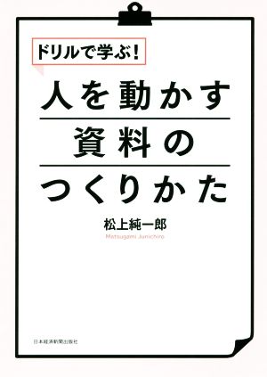 ドリルで学ぶ! 人を動かす資料のつくりかた [Jun 19， 2018] 松上 純一郎