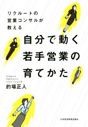 リクルートの営業コンサルが教える 自分で動く若手営業の育てかた 的場 正人