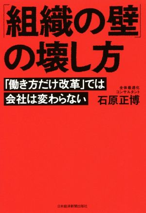 「組織の壁」の壊し方 「働き方だけ改革」では会社は変わらない [May 24， 2019] 石原 正博