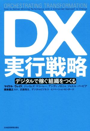 DX実行戦略 デジタルで稼ぐ組織をつくる [Aug 23， 2019] マイケル・ウェイド ジェイムズ・マコーレー アンディ・ノロニャ ジョエル・バービア 根来 龍之 武藤 陽生; デジタルビジネス・イノベーションセンター