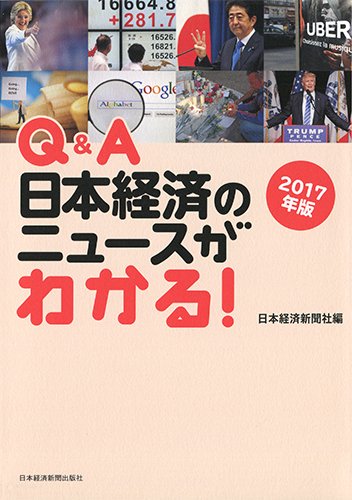 Q&A日本経済のニュースがわかる! 2017年版 [Sep 01， 2016] 日本経済新聞社