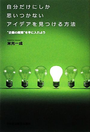 自分だけにしか思いつかないアイデアを見つける方法―“企画の魔眼”を手に入れよう 米光 一成