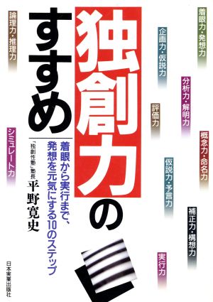 独創力のすすめ: 着眼から実行まで、発想を元気にする10のステップ [Jun 01， 1991] 平野 寛史