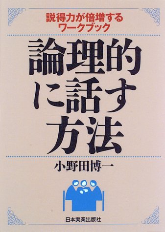 論理的に話す方法: 説得力が倍増するワークブック [Mar 01， 1996] 小野田 博一