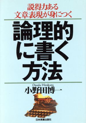 論理的に書く方法: 説得力ある文章表現が身につく [Jun 01， 1997] 小野田 博一