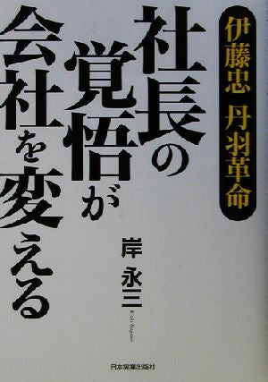 伊藤忠 丹羽革命…社長の覚悟が会社を変える [Mar 26， 2003] 岸 永三; サンデープロジェクト