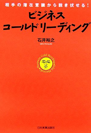 相手の潜在意識から説き伏せる! ビジネス・コールドリーディング [Feb 28， 2006] 石井 裕之