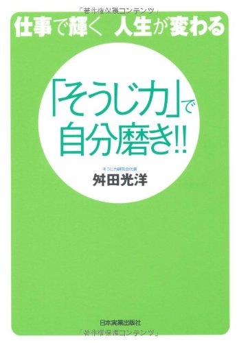 仕事で輝く 人生が変わる 「そうじ力」で自分磨き！！ [Oct 27， 2006] 舛田 光洋