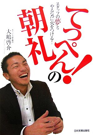 スタッフの夢とやる気に火をつける! てっぺん!の朝礼 [May 31， 2007] 大嶋 啓介