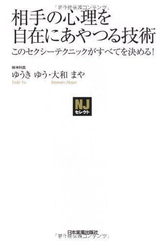 〈NJｾﾚｸﾄ〉相手の心理を自在にあやつる技術 (NJセレクト) [Sep 09， 2010] ゆうきゆう; 大和 まや
