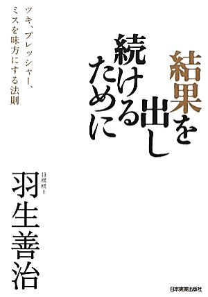 結果を出し続けるために (ツキ、プレッシャー、ミスを味方にする法則) [Nov 26， 2010] 羽生 善治