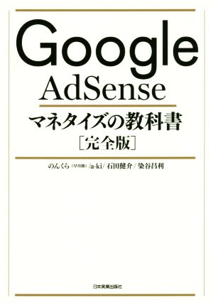 Google AdSense マネタイズの教科書[完全版] [Nov 20， 2018] のんくら(早川 修) a-ki 石田 健介; 染谷 昌利