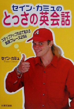 セイン・カミュのとっさの英会話: ステップアップ方式で覚える会話フレーズ258 セイン カミュ; Camus，Thane