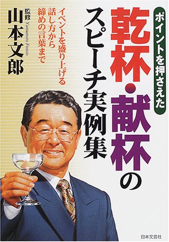 乾杯・献杯のスピーチ実例集: ポイントを押さえた イベントを盛り上げる話し方から締めの言葉まで [Feb 01， 2001]