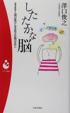 したたかな脳: ますます人間が面白くなる色々な脳のはなし (日本文芸社パンドラ新書 10) 澤口 俊之