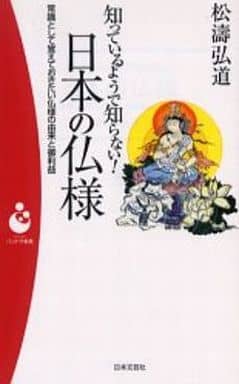 知っているようで知らない!日本の仏様: 常識として覚えておきたい仏様の由来と御利益 (日本文芸社パンドラ新書 39) 松濤 弘道