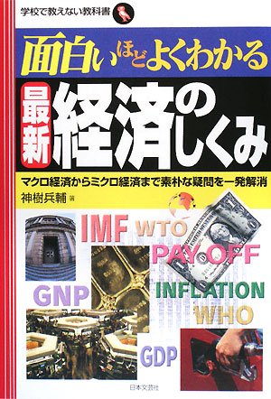 面白いほどよくわかる最新経済のしくみ: マクロ経済からミクロ経済まで素朴な疑問を一発解消 (学校で教えない教科書) [Aug 01， 2008] 神樹 兵輔