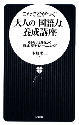 これで差がつく!大人の「国語力」養成講座: 知らないと恥をかく日本語トレーニング (日文新書 30) 本郷 陽二