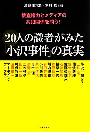 20人の識者がみた「小沢事件」の真実: 捜査権力とメディアの共犯関係を問う! [Aug 01， 2013] 鳥越 俊太郎; 木村 朗