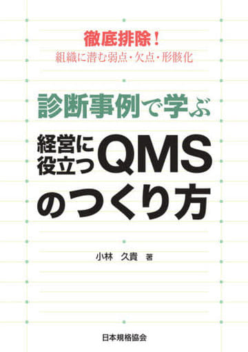 徹底排除!組織に潜む弱点・欠点・形骸化 診断事例で学ぶ経営に役立つQMSのつくり方 小林 久貴