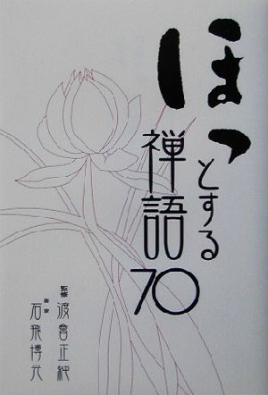 ほっとする禅語70 [Feb 27， 2003] 渡會 正純; 石飛 博光