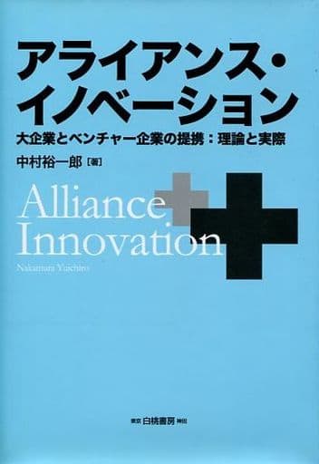 アライアンス・イノベーション: 大企業とベンチャー企業の提携:理論と実際 裕一郎， 中村