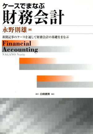 ケースでまなぶ財務会計: 新聞記事のケースを通して財務会計の基礎をまなぶ 永野 則雄
