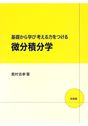 基礎から学び考える力をつける微分積分学 [Mar 01， 2013] 奥村 吉孝
