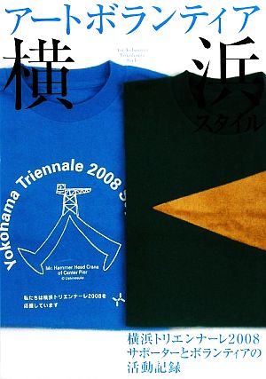 アートボランティア横浜スタイル 横浜トリエンナーレ2008サポーターとボランティアの活動記録 [ムック] [May 31， 2009] 著作・編集=財団法人横浜市芸術文化振興財団; 企画・編集=横浜トリエンナーレ2008サポーター報告書プロジェクト