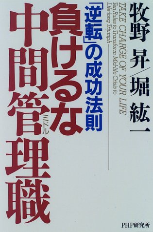 負けるな中間管理職: 逆転の成功法則 [Dec 01， 1995] 牧野 昇; 堀 紘一