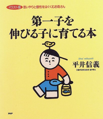 第一子を伸びる子に育てる本 イラスト版: 思いやりと個性をはぐくむお母さん [Feb 01, 1997] 平井 信義