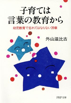 子育ては言葉の教育から: 幼児教育で忘れてはならない39章 (PHP文庫 ト 7-3) 外山 滋比古