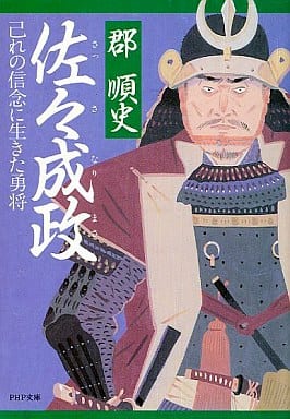 佐々成政 己れの信念に生きた勇将 (ＰＨＰ文庫 ) 郡 順史