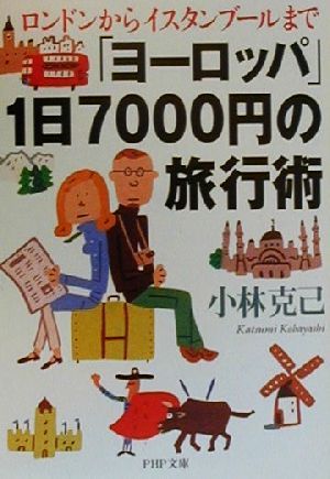 ヨーロッパ1日7000円の旅行術: ロンドンからイスタンブールまで (PHP文庫 こ 25-1) 小林 克己