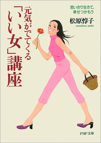 元気がでてくるいい女講座: 思いきり生きて、幸せつかもう (PHP文庫 ま 11-4) [Jun 01， 2000] 松原 惇子