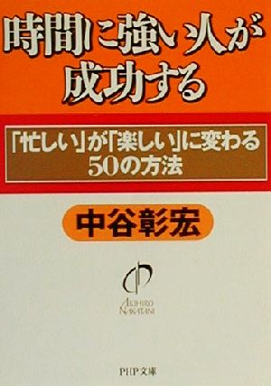 時間に強い人が成功する: 忙しいが楽しいに変わる50の方法 (PHP文庫 な 11-43) [Oct 01， 2000] 中谷 彰宏