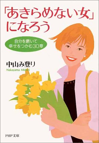 あきらめない女になろう: 自分を磨いて幸せをつかむ30章 (PHP文庫 な 30-1) [Mar 01， 2001] 中山 み登り
