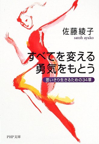 すべてを変える勇気をもとう: 思いきり生きるための34章 (PHP文庫 さ 15-10) 佐藤 綾子